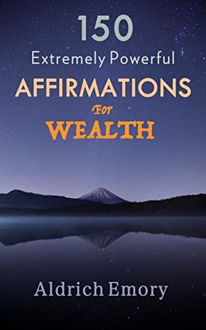 Download 150 Extremely Powerful Affirmations for Wealth: Affirmations (Wealth, Abundance, Success, Business) - Aldrich Emory | PDF