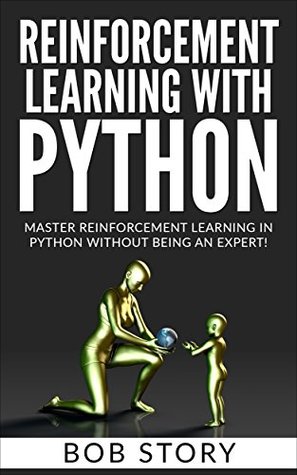 Read online Reinforcement Learning with Python: Master Reinforcement Learning in Python Without Being an Expert - Bob Story file in ePub
