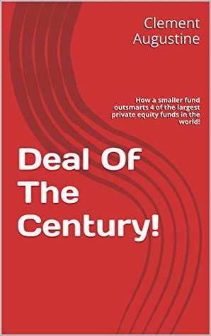 Read Deal Of The Century!: How a smaller fund outsmarts 4 of the largest private equity funds in the world! - Clement Augustine | ePub