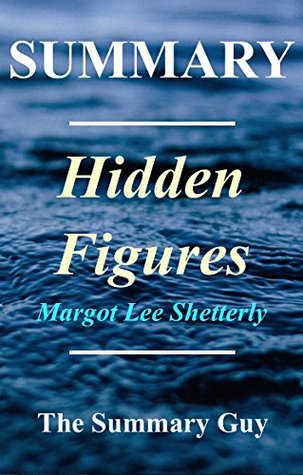 Download Summary - Hidden Figures: By Margot Lee Shetterly - The American Dream and the Untold Story of the Black Women Mathematicians (Hidden Figures - The  Book, Paperback, Hardcover, Summary Book 1) - The Summary Guy file in PDF