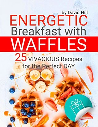 Read online Energetic breakfast with waffles. 25 vivacious recipes for the perfect day. - David Hill file in PDF