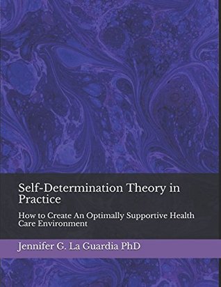 Download Self-Determination Theory in Practice: How to Create An Optimally Supportive Health Care Environment - Jennifer G. La Guardia | PDF