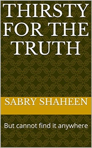 Read Thirsty for the Truth: But cannot find it anywhere - Sabry Shaheen file in ePub