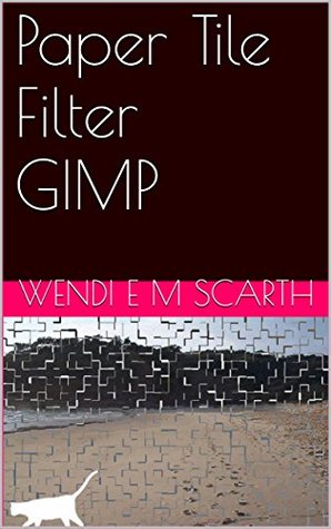 Read Paper Tile Filter GIMP (GIMP Made Easy by Wendi E M Scarth Book 54) - Wendi E.M. Scarth | PDF
