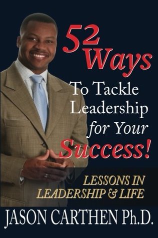 Read 52 Ways to Tackle Leadership for Your Success!: Lessons in Leadership and Life (Lessons for Leadership and Life Book Series) (Volume 1) - Dr. Jason Carthen file in ePub