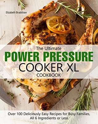 Read online The Ultimate Power Pressure Cooker XL Cookbook: Over 100 Deliciously Easy Recipes for Busy Families, All 6 Ingredients or Less - Elizabeth Bradshaw file in PDF
