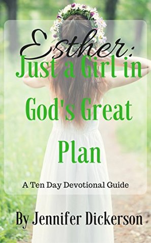 Read Esther: Just a Girl in God's Great Plan: A Ten Day Devotional Guide - Jennifer Dickerson | PDF