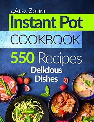 Read Instant Pot Cookbook: 550 Delicious Dishes Recipes, Healthy Meals, Tasty and Easy Recipes for your Instant Pot. Vegetarian Recipes, Paleo Diet Recipes and Recipes For Two - Alex Zolini file in ePub