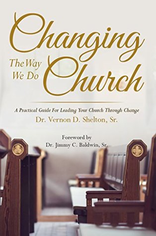 Read Changing The Way We Do Church: A Practical Guide For Leading Your Church Through Change - Vernon D. Shelton file in ePub