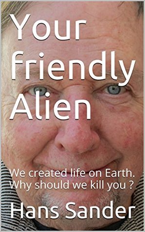 Read Your Friendly Alien: There are no random forces. Nobody can believe that Earth just happened to beat any odds to come into being. - Hans Sander | ePub