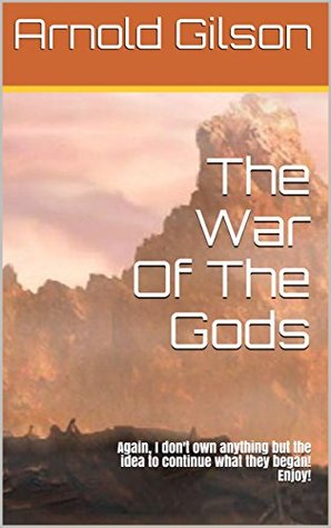 Read The War Of The Gods: Again, I don't own anything but the idea to continue what they began! Enjoy! - Arnold Gilson file in PDF