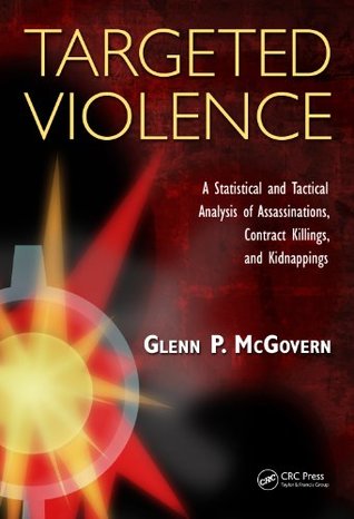 Download Targeted Violence: A Statistical and Tactical Analysis of Assassinations, Contract Killings, and Kidnappings - Glenn McGovern file in ePub