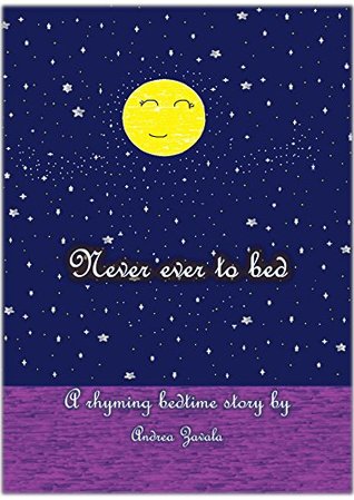 Read Never ever to bed: A rhyming bedtime story for reluctant bed-goers - Andrea Zavala file in PDF