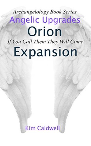 Download Archangelology, Orion, Expansion: If You Call Them They Will Come (Archangelology Book Series 15) - Kim Caldwell | PDF