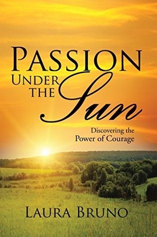 Download Passion Under the Sun: Discovering the Power of Courage - Laura Bruno file in ePub