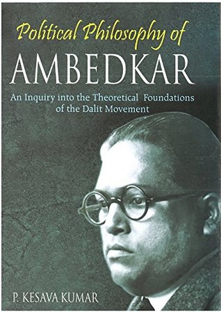 Read online Political Philosophy of Ambedkar: An Inquiry Into the theoretical Foundations of the Dalit Movement - P. Kesava Kumar | PDF