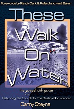 Download These Walk On Water: The Gospel With Power - returning the Church to the Destiny God intended - Danny Steyne file in ePub