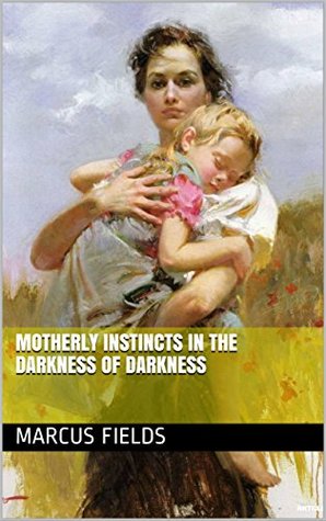 Read online Motherly instincts in the darkness of darkness - Marcus Fields | ePub