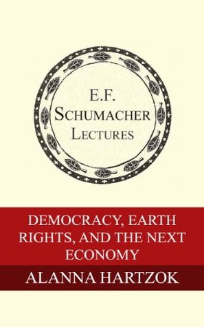 Download Democracy, Earth Rights, and the Next Economy (Annual E. F. Schumacher Lectures Book 21) - Alanna Hartzok | PDF