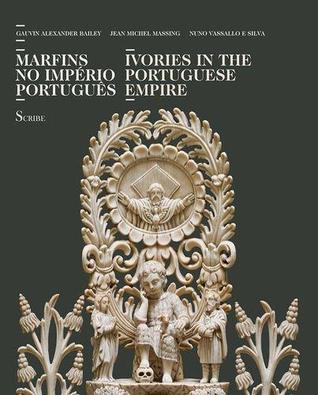 Read online Ivories in the Portuguese Empire; Marfins No Imperio portuguese - Gauvin Alexander Bailey | ePub