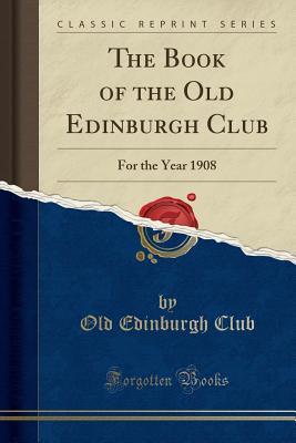 Download The Book of the Old Edinburgh Club: For the Year 1908 (Classic Reprint) - Old Edinburgh Club | ePub