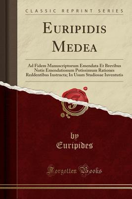 Read online Euripidis Medea: Ad Fidem Manuscriptorum Emendata Et Brevibus Notis Emendationum Potissimum Rationes Reddentibus Instructa; In Usum Studiosae Iuventutis (Classic Reprint) - Euripides file in PDF