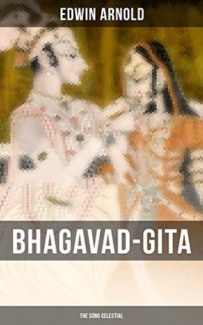Read online BHAGAVAD-GITA: The Song Celestial: One of the Great Religious Classics of All Time - Synthesis of the Brahmanical concept of Dharma, theistic bhakti, the  moksha, and Raja Yoga & Samkhya philosophy - Edwin Arnold | PDF