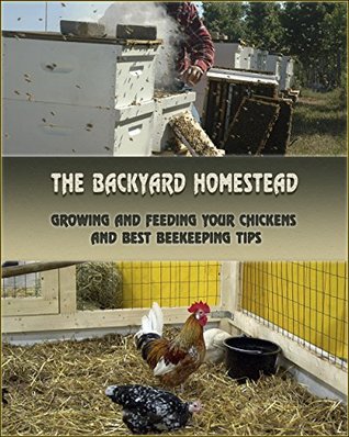 Read The Backyard Homestead: Growing and Feeding Your Chickens and Best Beekeeping Tips: (Backyard Chickens, Natural Beekeeping, Beekeeping Equipment) (Beekeeping, Raising Chickens) - Micheal Peal | PDF