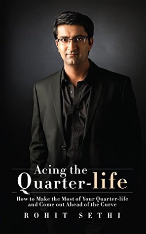 Download Acing the Quarter-life: How to Make the Most of Your Quarter-life and Come out Ahead of the Curve - Rohit Sethi | PDF