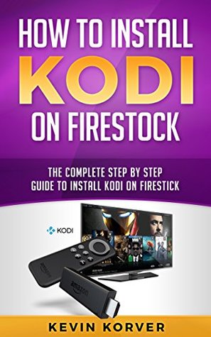 Download How to Install Kodi on Firestick: The Complete Step by Step Guide to Install Kodi on Firestick - Kevin Korver | ePub