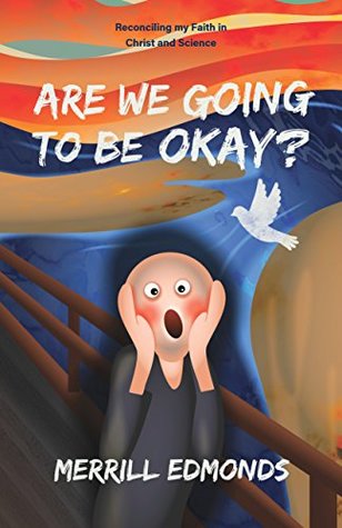Read online Are We Going to be Okay?: Reconciling my Faith in Christ and Science - Merrill Edmonds | ePub