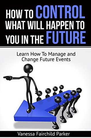 Download How To Control What Will Happen To You In The Future: Learn How To Manage And Change Future Events (Amazon Spiritual Bestsellers Book 2) - Vanessa Porter file in ePub