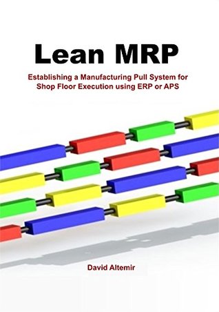 Read Lean MRP: Establishing a Manufacturing Pull System for Shop Floor Execution using ERP or APS - David Altemir | ePub