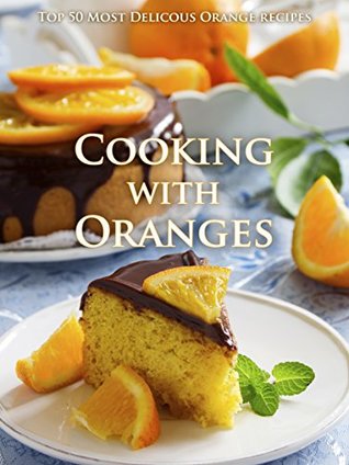 Download Cooking with Oranges: Top 50 Most Delicious Orange Recipes [An Orange Cookbook] (Recipe Top 50s Book 133) - Julie Hatfield file in ePub