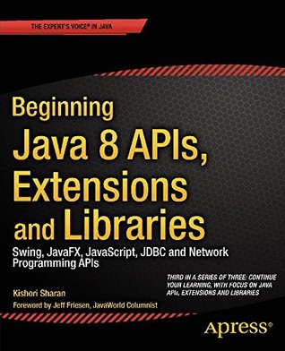 Download Beginning Java 8 APIs, Extensions and Libraries: Swing, JavaFX, JavaScript, JDBC and Network Programming APIs (Expert's Voice in Java) - Kishori Sharan file in ePub