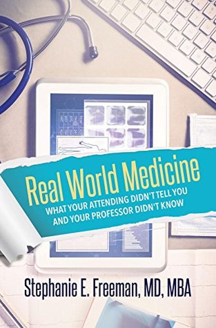 Download Real World Medicine: What Your Attending Didn't Tell You and Your Professor Didn't Know - Dr. Stephanie Freeman | PDF