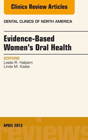 Read Evidence-Based Women's Oral Health, An Issue of Dental Clinics - Leslie R. Halpern | PDF