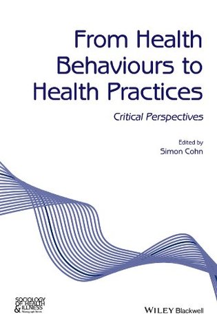 Download From Health Behaviours to Health Practices: Critical Perspectives (Sociology of Health and Illness Monographs) - Simon Cohn file in PDF