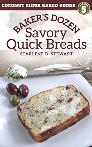 Read online Baker's Dozen Savory Quick Breads (Coconut Flour Baked Goods Book 5) - Starlene D. Stewart file in ePub