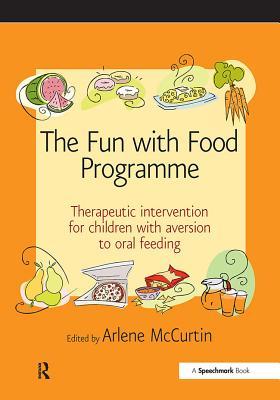 Read online The Fun with Food Programme: Therapeutic Intervention for Children with Aversion to Oral Feeding - Arlene McCurtin file in PDF