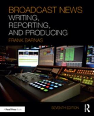 Read online Broadcast News Writing, Reporting, and Producing - Frank Barnas | ePub