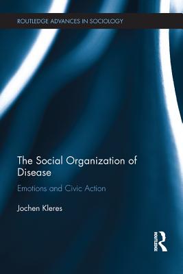 Read The Social Organization of Disease: Emotions and Civic Action - Jochen Kleres | PDF
