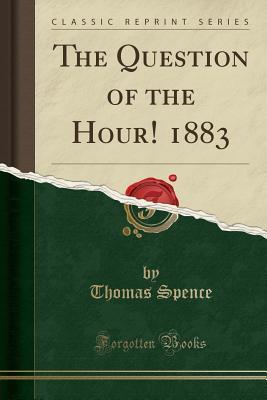 Download The Question of the Hour! 1883 (Classic Reprint) - Thomas Spence file in PDF