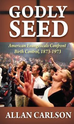 Read Godly Seed: American Evangelicals Confront Birth Control, 1873-1973 - Allan C. Carlson file in PDF