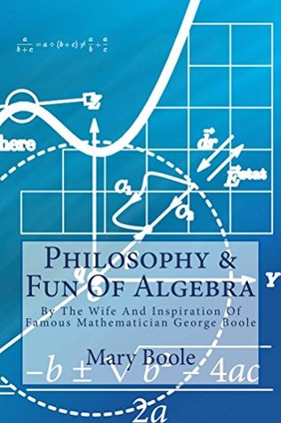 Download Philosophy & Fun Of Algebra: By The Wife And Inspiration Of Famous Mathematician George Boole - Mary Boole | ePub