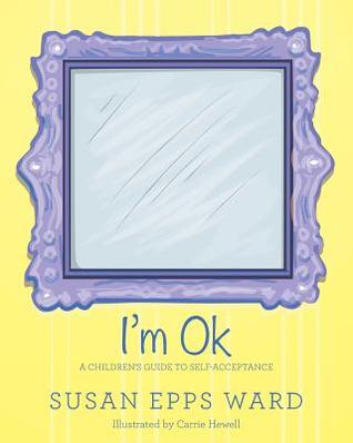Read I'm Ok: A Children's Guide to Self-Acceptance - Susan Epps Ward | PDF