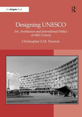 Read Designing UNESCO: Art, Architecture and International Politics at Mid-Century - Christophere M Pearson file in PDF