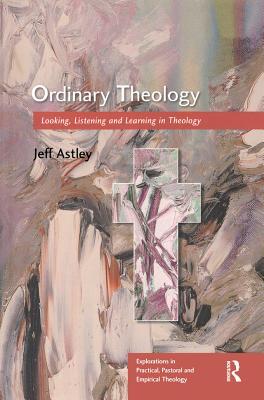 Download Ordinary Theology: Looking, Listening and Learning in Theology - Jeff Astley | ePub