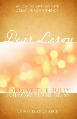 Read online Dear Leroy: Forgive the Bully, Follow Your Bliss - Oliver Luke Delorie | ePub