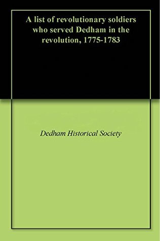 Read A list of revolutionary soldiers who served Dedham in the revolution, 1775-1783 - Dedham Historical Society | PDF